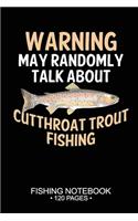 Warning May Randomly Talk About Cutthroat Trout Fishing Fishing Notebook 120 Pages
