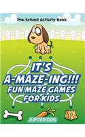 It's A-MAZE-ING!!! Fun Maze Games For Kids: Pre-School Activity Book
