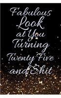 Fabulous Look at You Turning Twenty Five and Shit: Funny 25th Birthday Sarcastic Gag Gift. Glamorous Joke Notebook Present & Sketchbook Diary Keepsake. Young in heart