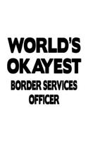 World's Okayest Border Services Officer: Cool Border Services Officer Notebook, Journal Gift, Diary, Doodle Gift or Notebook - 6 x 9 Compact Size- 109 Blank Lined Pages