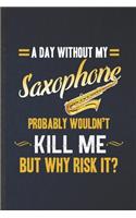 A Day Without My Saxophone Probably Wouldn't Kill Me but Why Risk It