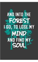 Nature Notebook & Journal: And Into the Forest I Go To Lose My Mind and Find My Soul: 6 x 9, Lined College Rule Paper Composition Book, Naturalist, Mountain Climbing, Hiking G