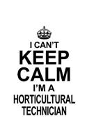 I Can't Keep Calm I'm A Horticultural Technician