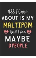 All I care about is my Maltipom and like maybe 3 people: Lined Journal, 120 Pages, 6 x 9, Funny Maltipom Dog Gift Idea, Black Matte Finish (All I care about is my Maltipom and like maybe 3 people Journal)