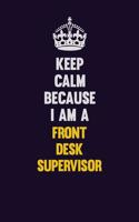 Keep Calm Because I Am A Front Desk Supervisor: Motivational and inspirational career blank lined gift notebook with matte finish