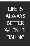 Life is Always Better When I'm Fishing: Fishing Logbook Journal For fisherman/sailor/angler to write anything about fishing experience and fishing schedule with fishing quotes