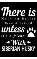 There is nothing better than a friend unless it is a friend with Siberian Husky: Cute Siberian Husky Lined journal Notebook, Great Accessories & Gift Idea for Siberian Husky Owner & Lover. Lined journal Notebook With An Inspirati