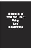 10 Minutes at Work and I Start Using "fuck" like a Comma.: Lined notebook