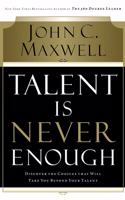 Talent Is Never Enough: Discover the Choices That Will Take You Beyond Your Talent