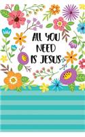 All You Need Is Jesus: Gift for Christian with Lined Pages, Floral Design for Journaling, Writing, Daily Reflection / Prayer