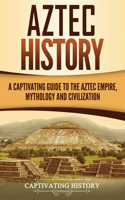 Aztec History: A Captivating Guide to the Aztec Empire, Mythology, and Civilization(Captivating History)