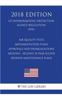 Air Quality State Implementation Plans - Approvals and Promulgations - Arizona - Second 10-Year Sulfur Dioxide Maintenance Plans (US Environmental Protection Agency Regulation) (EPA) (2018 Edition)