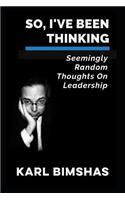So, I've Been Thinking: Seemingly Random Thoughts on Leadership(1 Leadership Essays)