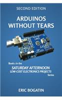 Arduinos Without Tears, Second Edition, (B&W Version): The Easiest, Fastest and Lowest-Cost Entry into the Exciting World of Arduinos
