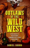 Outlaws of the Wild West: Infamous Western Criminals and Killers