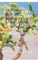 Difficulties Encountered by Learners of Shs Grade 12 Sy 2018-2019shs as Basis for Policy Proposal
