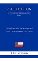 Rules of Practice Before the Postal Service Board of Contract Appeals (Us Postal Service Regulation) (Usps) (2018 Edition)