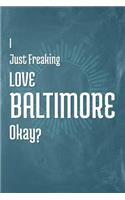 I Just Freaking Love Baltimore Okay?: A 120 Page Blank Notebook with College Ruled Pages for Your Thoughts and Ideas!