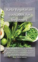 Keto Vegetarian Cookbook for Beginners: Healthy Recipes to Discover the Secrets of a Natural Plant Based Diet with Tasty Seasonal Dishes, Delicious Foods, and Ketogenic Solutions for Weigh