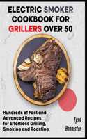 Electric Smoker Cookbook for Grillers over 50: Hundreds of Fast and Advanced Recipes for Effortless Grilling, Smoking and Roasting