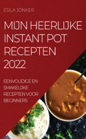 Mijn Heerlijke Instant Pot Recepten 2022: Eenvoudige En Smakelijke Recepten Voor Beginners