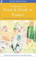 Companion to Food and Drink in France: The Complete Pocket Bilingual Guide to Ordering, Eating and Drinking in France (French Entree S.)