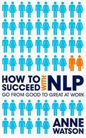 How to Succeed with NLP: Go from Good to Great at Work