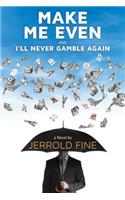 Make Me Even and I'll Never Gamble Again: A Novel