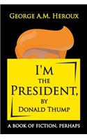 I'm the President, by Donald Thump