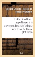 Lettres Inédites Et Supplément À La Correspondance de Voltaire Avec Le Roi de Prusse
