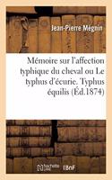 Mémoire Sur l'Affection Typhique Du Cheval Ou Le Typhus d'Écurie. Typhus Équilis