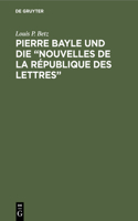 Pierre Bayle Und Die Nouvelles de la République Des Lettres