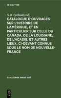 Catalogue d'Ouvrages Sur l'Histoire de l'Amérique, Et En Particulier Sur Celle Du Canada, de la Louisiane, de l'Acadie, Et Autres Lieux, CI-Devant Connus Sous Le Nom de Nouvelle-France