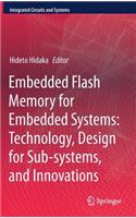 Embedded Flash Memory for Embedded Systems: Technology, Design for Sub-Systems, and Innovations