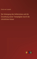 Untergang des Hellenismus und die Einziehung seiner Tempelgüter durch die christlichen Kaiser