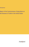 Report of the Commissioner of Agriculture on the Diseases of Cattle in the United States