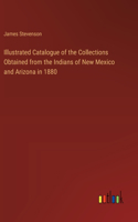 Illustrated Catalogue of the Collections Obtained from the Indians of New Mexico and Arizona in 1880