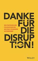 Danke fur die Disruption! - Die Strategien und Philosophien der weltweit fuhrenden Unternehmer