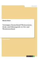 Vereinigtes Deutschland? Wertesysteme, Denk- und Führungsstile in Ost- und Westdeutschland