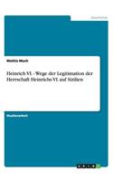 Heinrich VI. - Wege der Legitimation der Herrschaft Heinrichs VI. auf Sizilien