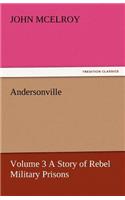 Andersonville - Volume 3 a Story of Rebel Military Prisons