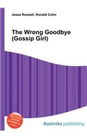 The Wrong Goodbye (Gossip Girl): (English)