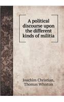 A political discourse upon the different kinds of militia