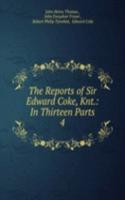 Reports of Sir Edward Coke, Knt.: In Thirteen Parts
