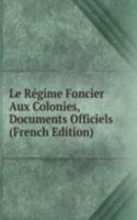 Le Regime Foncier Aux Colonies, Documents Officiels (French Edition)