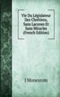 Vie Du Legislateur Des Chretiens, Sans Lacunes Et Sans Miracles (French Edition)