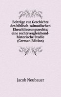 Beitrage zur Geschichte des biblisch-talmudischen Eheschliessungsrechts; eine rechtsvergleichend-historische Studie (German Edition)