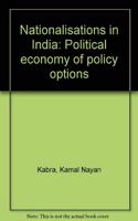 NATIONALISATIONS IN INDIA: POLITICAL ECONOMY OF POLICY OPTIONS