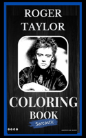 Roger Taylor Sarcastic Coloring Book: An Adult Coloring Book For Leaving Your Bullsh*t Behind