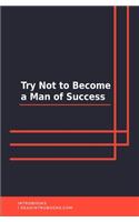 Try Not to Become a Man of Success
